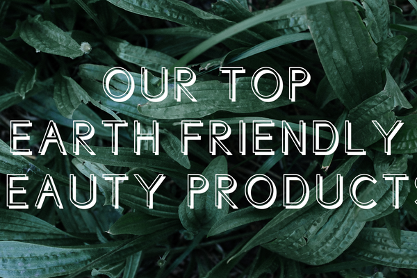 Our Top 5 Earth-Friendly Beauty Products